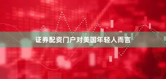 证券配资门户　　对美国年轻人而言