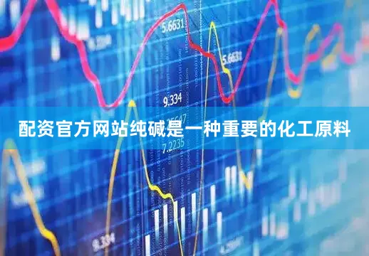 配资官方网站纯碱是一种重要的化工原料